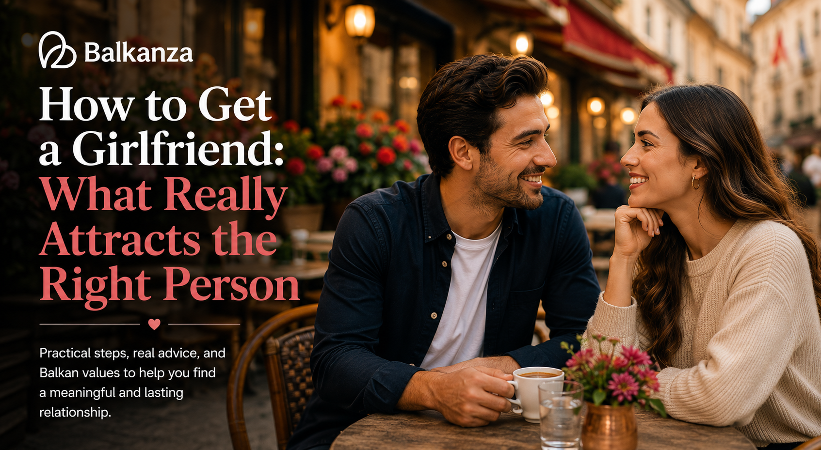How to Get a Girlfriend: What Really Attracts the Right Person